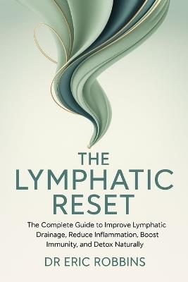 The Lymphatic Reset: The complete Guide to Improve Lymphatic Drainage, Reduce Inflammation, Boost Immunity, and Detox Naturally - Eric Robbins - cover