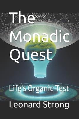The Monadic Quest: Life's Organic Test - Leonard Strong - cover