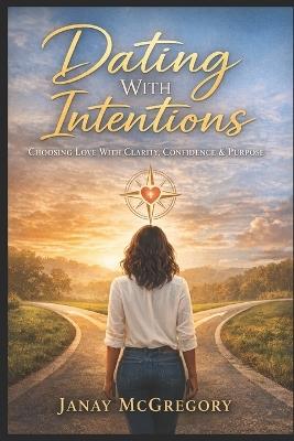Dating With Intentions: Choosing Love With Clarity, Confidence & Purpose - Janay McGregory - cover