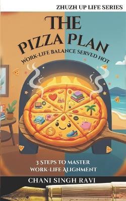 The Pizza Plan: Work-life balance served hot. 3 Steps to master work-life Alignment - Chani Singh Ravi - cover