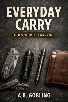 Everyday Carry: Tools Worth Carrying - A B Gobling - cover