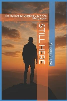 Still Here: The Truth About Breaking Down And Rising Again - Sunny Gujral - cover