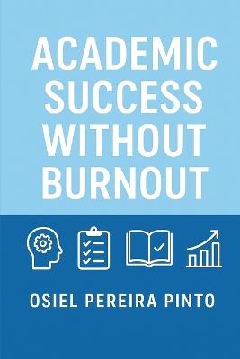 Academic Success Without Burnout: A Practical Guide to Thriving in Academia Without Stress - Osiel Pinto - cover