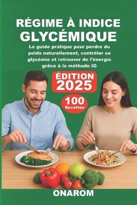 Régime À Indice Glycémique: Le guide pratique pour perdre du poids naturellement, contrôler sa glycémie et retrouver de l'énergie grâce à la méthode IG - Onarom - cover
