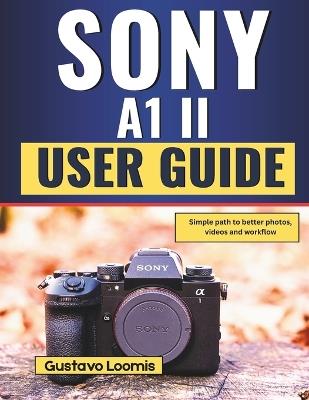Sony A1 II User Guide: Simple path to better photos, videos and workflow - Gustavo Loomis - cover
