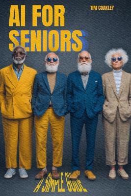 AI for Seniors: A Simple Guide to Staying Safe, Confident, and Connected with Technology - Tim Coakley - cover
