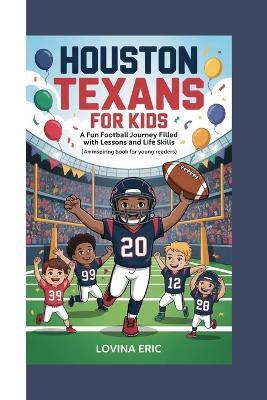 Houston Texans for kids: A Fun Football Journey Filled with Lessons and Life Skills (An Inspiring Book For Young Readers) - Lovina Eric - cover