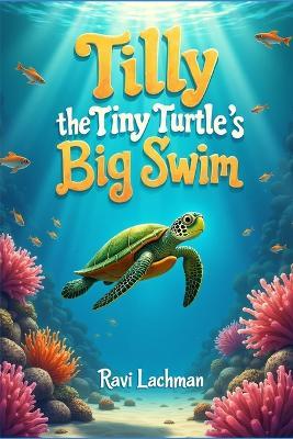 Tilly the Tiny Turtle's Big Swim - Ravi Lachman - cover