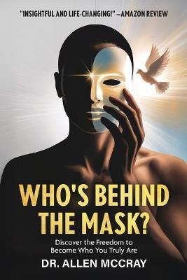 Who's Behind the Mask?: Discover the Freedom to Become Who You Truly Are - Allen McCray - cover