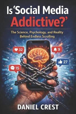 Is Social Media Addictive?: The Science, Psychology, and Reality Behind Endless Scrolling - Daniel Crest - cover