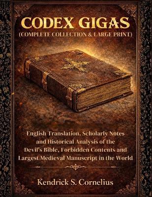 Codex Gigas (Complete Collection & Large Print): English Translation, Scholarly Notes and Historical Analysis of the Devil's Bible, Forbidden Contents and Largest Medieval Manuscript in the World - Kendrick S Cornelius - cover