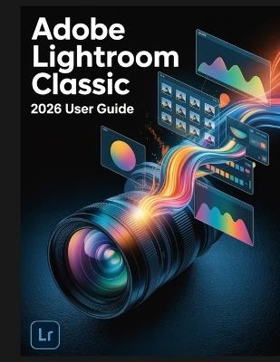 Adobe Lightroom Classic 2026 USER GUIDE: Les vraies réponses à vos questions - Caleb Andrew - cover