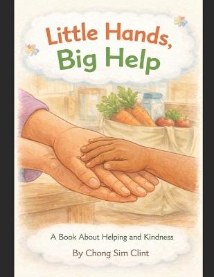 Little Hands, Big Help: A book About Helping and Kindness - Chong Sim Clint - cover