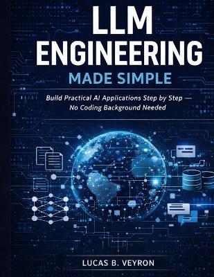 LLM Engineering Made Simple: Build Practical AI Applications Step by Step - No Coding Background Needed - Lucas B Veyron - cover
