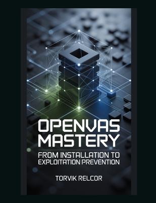 OpenVAS Mastery: From Installation to Exploitation Prevention - Torvik Relcor - cover