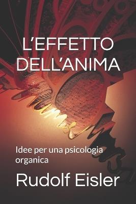 L'Effetto Dell'anima: Idee per una psicologia organica - Rudolf Eisler - cover