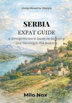 Serbia Expat Guide: A Straightforward Guide to Surviving and Thriving in the Balkans - Milo Nox - cover