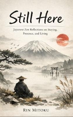 Still Here: Japanese Zen Reflections on Staying, Presence, and Living - Rin Mitoku - cover