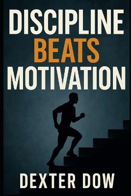 Discipline Beats Motivation - Dexter Dow - cover