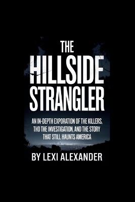 The Hillside Strangler: An In-Depth Exploration of the Killers, the Investigation, and the Story That Still Haunts America - Lexi Alexander - cover