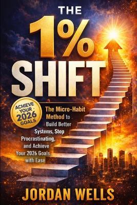 The1% Shift: The Micro Habit Method to Build Better Systems, Stop Procrastinating, and Achieve Your 2026 Goals with Ease - Jordan Wells - cover