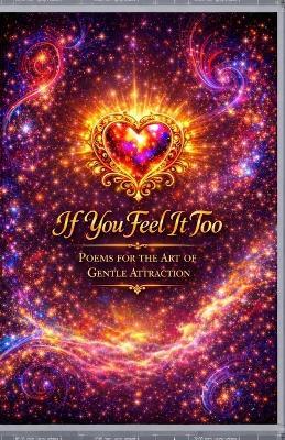 If You Feel It Too: One Hundred Poems on Presence Attraction and the Quiet Art of Becoming Close - Sterling Lee - cover
