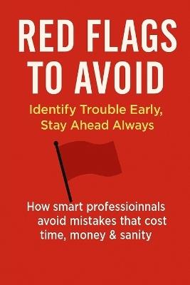 Red Flags to Avoid: Identify Trouble Early, Stay Ahead Always: How smart professionals avoid mistakes that cost time, money & sanity. - Shringi S - cover