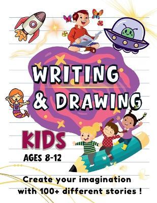Writing & Drawing Prompts: 100+ Creative Writing & Drawing Prompts for Kids Ages 8-12 Fun Activities to Spark Creativity, Storytelling, and Art - Juthamas Manee - cover