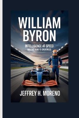 William Byron: Intelligence at Speed and the Road to Greatness - Jeffrey H Moreno - cover