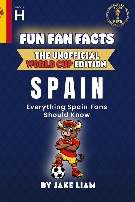 Fun Fan Facts: World Cup Edition - Spain: Everything Young Spain Fans Should Know - Jake Liam - cover