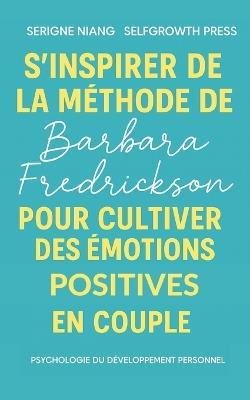 S'inspirer de la méthode de Barbara Fredrickson pour cultiver des émotions positives en couple - Serigne Niang - cover