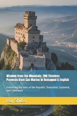 Wisdom from the Mountain: 200 Timeless Proverbs from San Marino in Romagnol & English: Preserving the Voice of the Republic: Translated, Explained, and Celebrated - Roy Shiba - cover