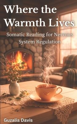 Where the Warmth Lives: Somatic Reading for Nervous System Regulation - Guzalia Davis - cover