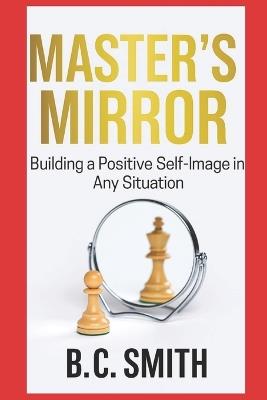 Master's mirror: Building a Positive Self -Image in Any Situation - B C Smith - cover