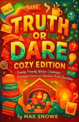 Truth or Dare: Cozy Edition - Family-Friendly Winter Challenges, December Dares, and Christmas Truth Questions - Max Snowe - cover