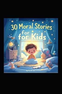 30 Moral Stories for Kids: Short Bedtime Stories with Life Lessons: Engaging Tales to Teach Honesty, Kindness, and More for Children Ages 4-10 - Aarvik Sol - cover
