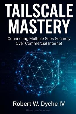 Tailscale Mastery: A Solo Practitioner's Guide to Secure Networking - Robert W Dyche - cover