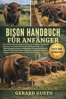 Bison Handbuch Für Anfänger: Der vollständige Einsteigerleitfaden zur Haltung, zum Schutz und zum Verständnis des Bisons: Wichtige Pflege- und Sicherheitsgrundlagen, Praxiswissen zur Ranchhaltung - Gerard Gusto - cover