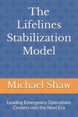 The Lifelines Stabilization Model: Leading Emergency Operations Centers into the Next Era - Michael Shaw - cover