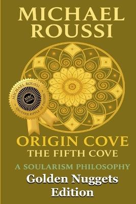 ORIGIN COVE (Golden Nuggets Edition): A Soularism Philosophy - Michael Roussi - cover