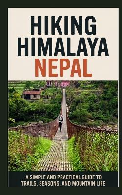 Hiking Himalaya Nepal: A Simple and Practical Guide to Trails, Seasons, and Mountain Life - Agata Badillo - cover