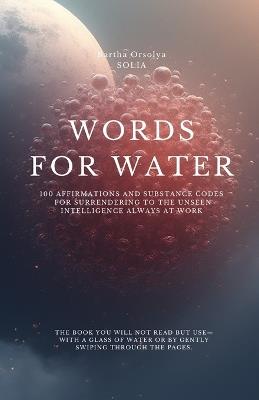 Words for Water - Surrendering to the Unseen Intelligence Always at Work: 100 affirmations and Substance Codes - Orsolya Bartha - cover