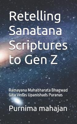 Retelling Sanatana Scriptures to Gen Z: Ramayana Mahabharata Bhagwad Gita Vedas Upanishads Puranas - Gaurav Gupta,Akshaj Mahajan,Ananaya Mahajan - cover