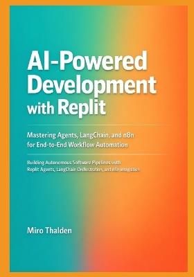 AI-Powered Development with Replit: Mastering Agents, LangChain, and n8n for End-to-End Workflow Automation - Miro Thalden Thalden - cover