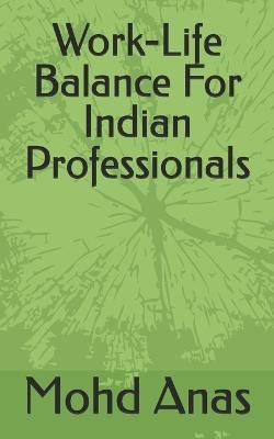 Work-Life Balance For Indian Professionals - Mohd Anas - cover