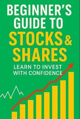 Beginner's Guide to Stocks & Shares: Learn to Invest with Confidence: Start Investing with Confidence and Create a Secure Financial Future - David Melville - cover