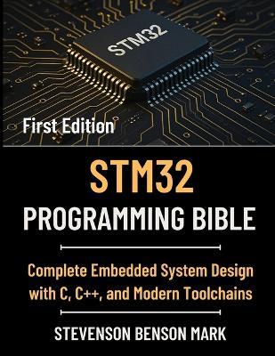 Stm32 Programming Bible: Complete Embedded System Design with C, C++, and Modern Toolchains - Stevenson Benson Mark - cover
