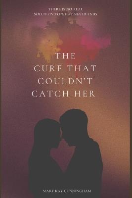 The Cure That Couldn't Catch Her - Mary Kay Cunningham - cover