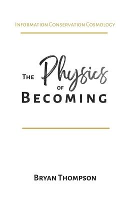 The Physics of Becoming: Information Conservation Cosmology - Bryan Thompson - cover