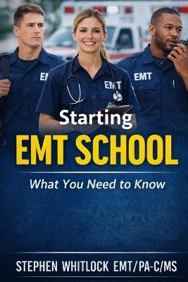 Starting EMT School: What you need to know - Stephen Whitlock Emt/Ps-C/MS - cover